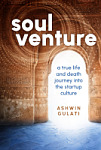 book cover: Soul Venture: A True Life and Death Journey Into the Startup Culture by Ashwin Gulati.